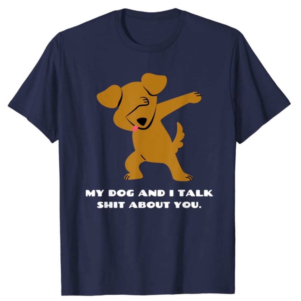 🐶 My Dog And I Talk Shit About You Shirt